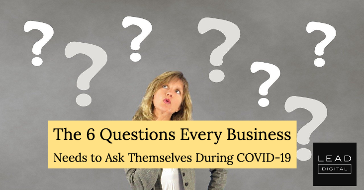 The 6 Questions Every Business Needs to Ask Themselves During COVID-19