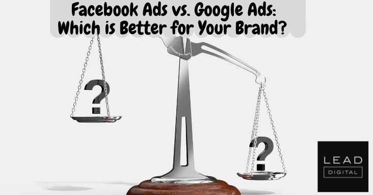 Facebook Ads vs. Google Ads: Which is Better for Your Brand?