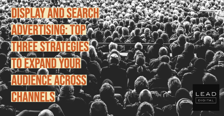 Display and search advertising: Top three strategies to expand your audience across channels