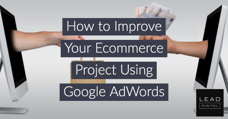 How to Improve Your Ecommerce Project Using Google AdWords