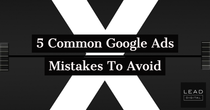 5 Common Google Ads Mistakes To Avoid