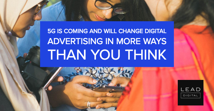 5G is coming and will change digital advertising in more ways than you think