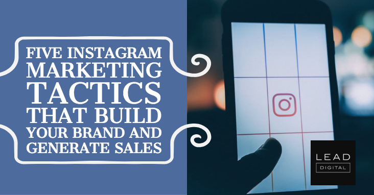 Five Instagram Marketing Tactics That Build Your Brand And Generate Sales