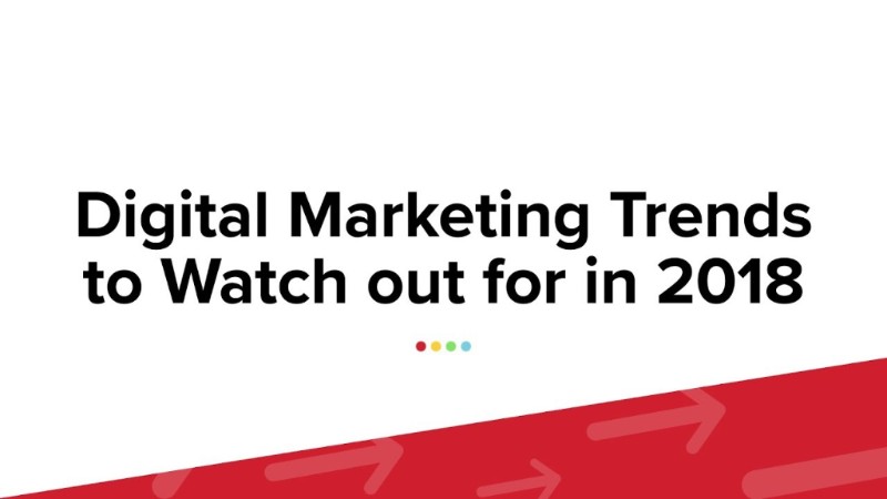 Top Digital Marketing Trends to Watch Out for in 2018