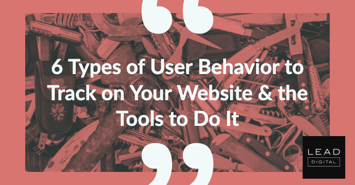 6 Types of User Behavior to Track on Your Website & the Tools to Do It