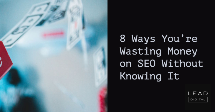 8 Ways You’re Wasting Money on SEO Without Knowing It