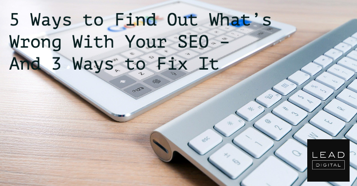 5 Ways to Find Out What’s Wrong With Your SEO – And 3 Ways to Fix It