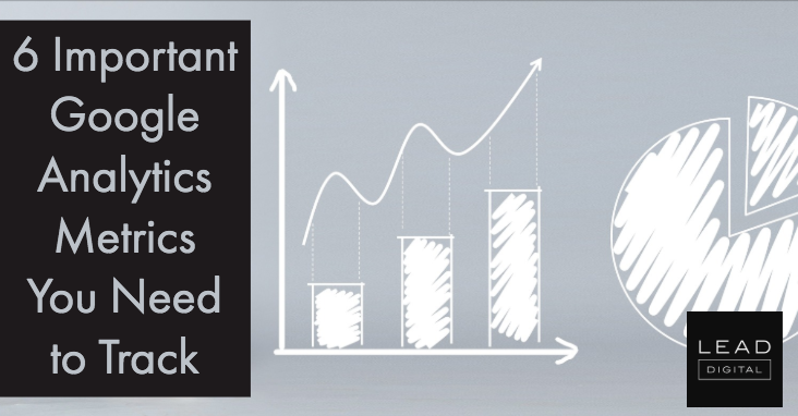 6 Important Google Analytics Metrics You Need to Track