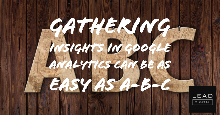 Gathering insights in Google Analytics can be as easy as A-B-C