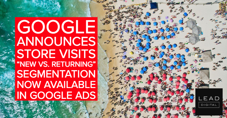 Google Announces Store visits “New vs. Returning” Segmentation Now Available in Google Ads