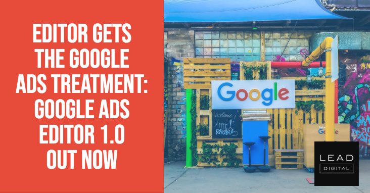 Editor gets the Google Ads treatment: Google Ads Editor 1.0 out now