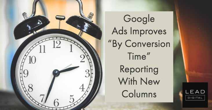 Google Ads Improves “By Conversion Time” Reporting With New Columns