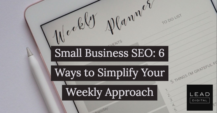 Small Business SEO: 6 Ways to Simplify Your Weekly Approach