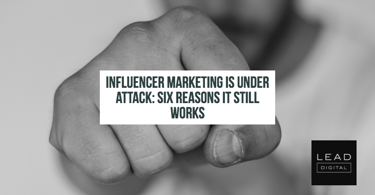 Influencer Marketing Is Under Attack: Six Reasons It Still Works