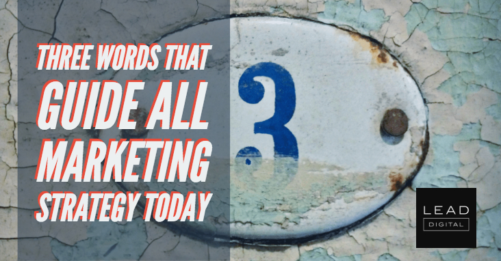 Three words that guide all marketing strategy today