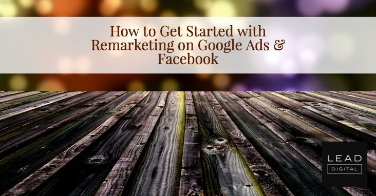 How to Get Started with Remarketing on Google Ads & Facebook
