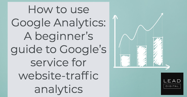 How to use Google Analytics: A beginner’s guide to Google’s service for website-traffic analytics