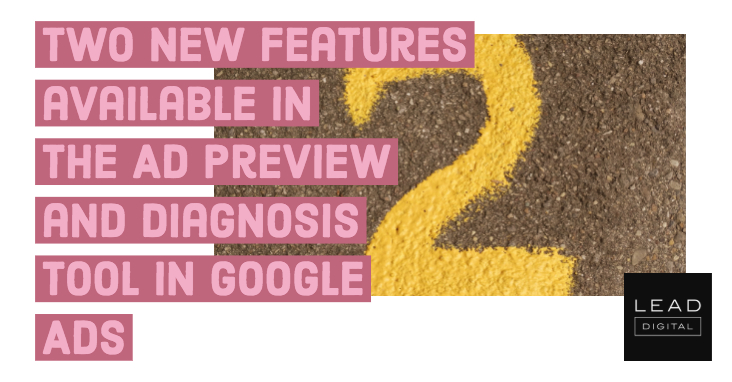 Two new features available in the Ad Preview and Diagnosis tool in Google Ads