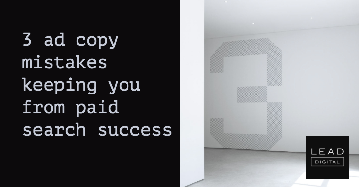 3 ad copy mistakes keeping you from paid search success