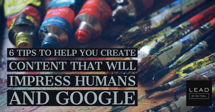 6 tips to help you create content that will impress humans and Google