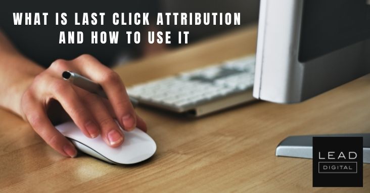 What Is Last Click Attribution and How to Use It