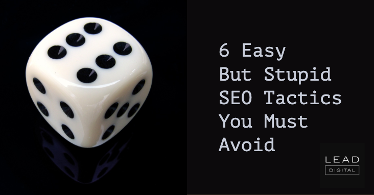6 Easy But Stupid SEO Tactics You Must Avoid