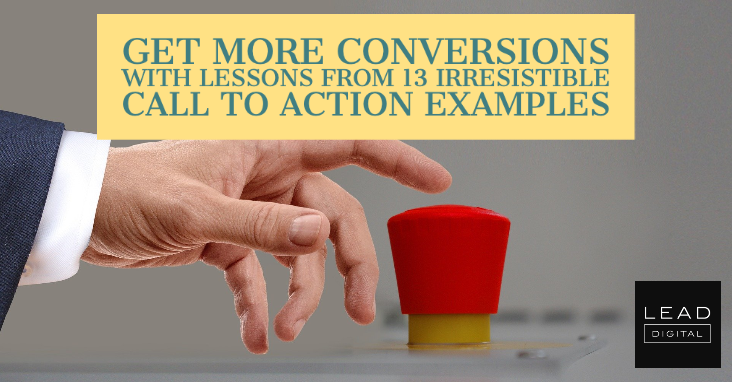 Get More Conversions with Lessons from 13 Irresistible Call to Action Examples