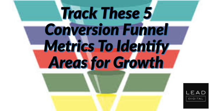 Track These 5 Conversion Funnel Metrics To Identify Areas for Growth