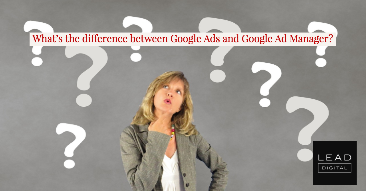 What’s the difference between Google Ads and Google Ad Manager?