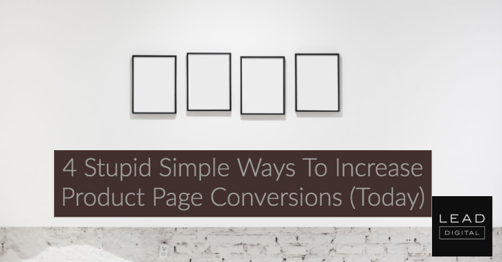 4 Stupid Simple Ways To Increase Product Page Conversions (Today)