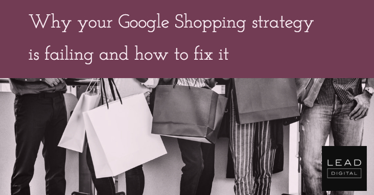 Why your Google Shopping strategy is failing and how to fix it