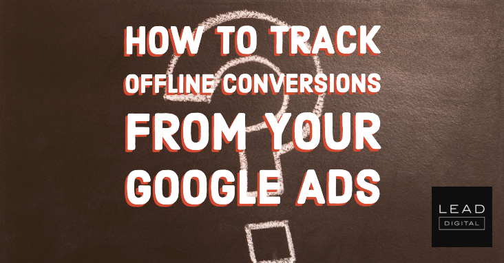 How to Track Offline Conversions from Your Google Ads