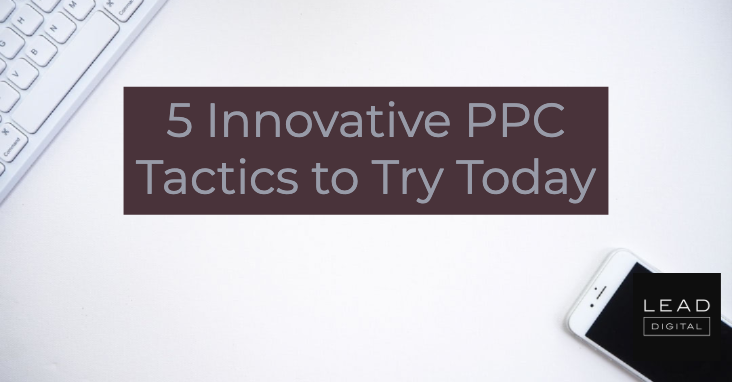 5 Innovative PPC Tactics to Try Today