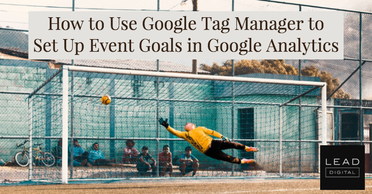 How to Use Google Tag Manager to Set Up Event Goals in Google Analytics