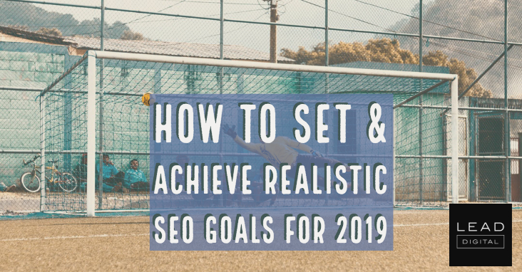 How to Set & Achieve Realistic SEO Goals for 2019
