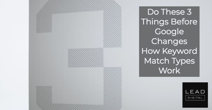 Do These 3 Things Before Google Changes How Keyword Match Types Work
