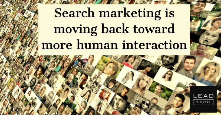 Search marketing is moving back toward more human interaction